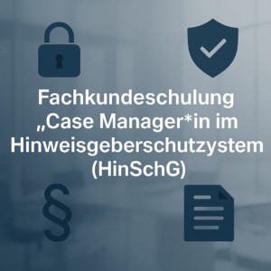 Fachkundeschulung „Case Manager*in im Hinweisgeberschutzsystem (HinSchG)“