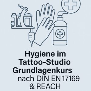 Hygiene im Tattoo-Studio &ndash; Grundlagenkurs nach REACH & praxisnah entwickelt anhand branchen&uuml;blicher Normempfehlungen